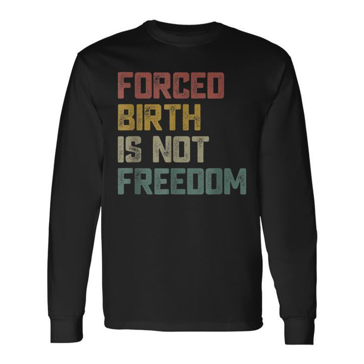 Forced Birth Is Not Freedom Feminist Pro Choice V2 Long Sleeve T-Shirt