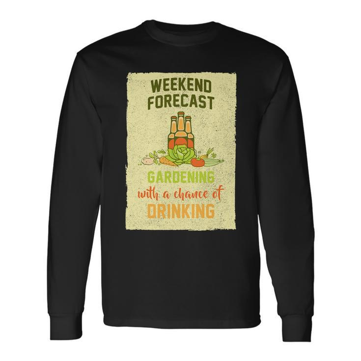 Weekend Forecast Gardening With A Chance Of Drinking Long Sleeve T-Shirt