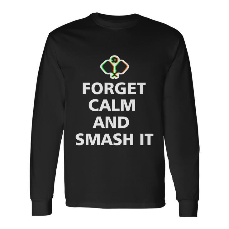 Forget Calm And Smash It Pickleball Pickleball Player Long Sleeve T-Shirt