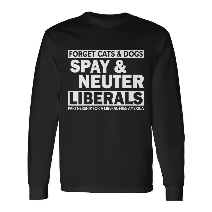 Forget Cats & Dogs Spay Nueter Liberals V2 Long Sleeve T-Shirt Gifts ideas
