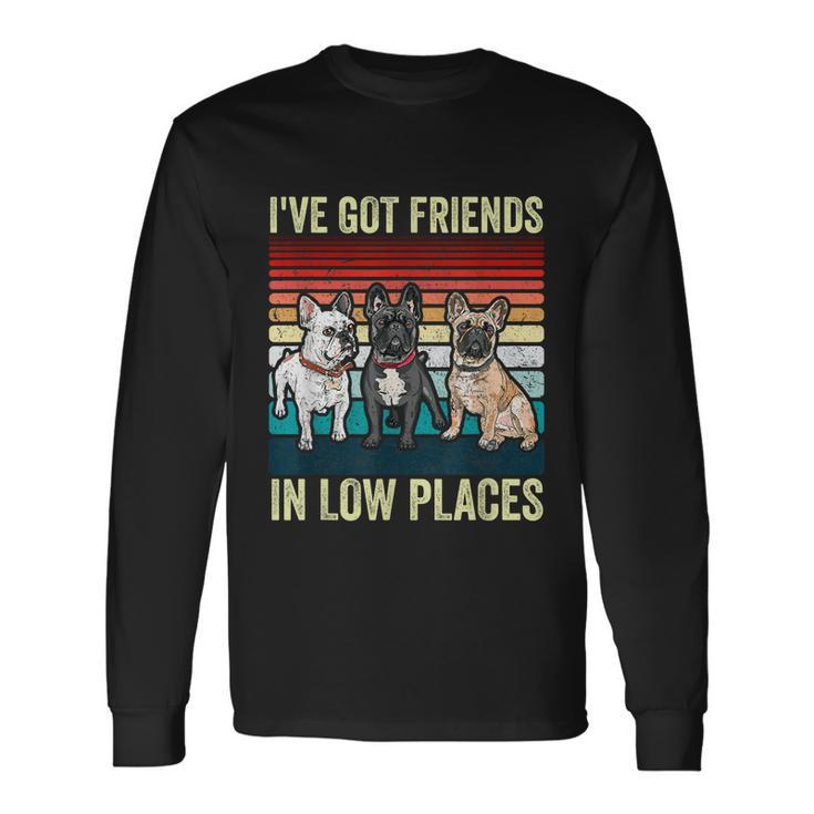 French Bulldog Dog Ive Got Friends In Low Places Dog Long Sleeve T-Shirt
