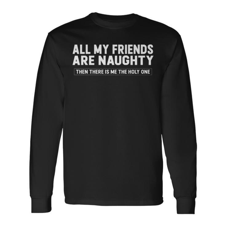 All My Friends Are Naughty Long Sleeve T-Shirt