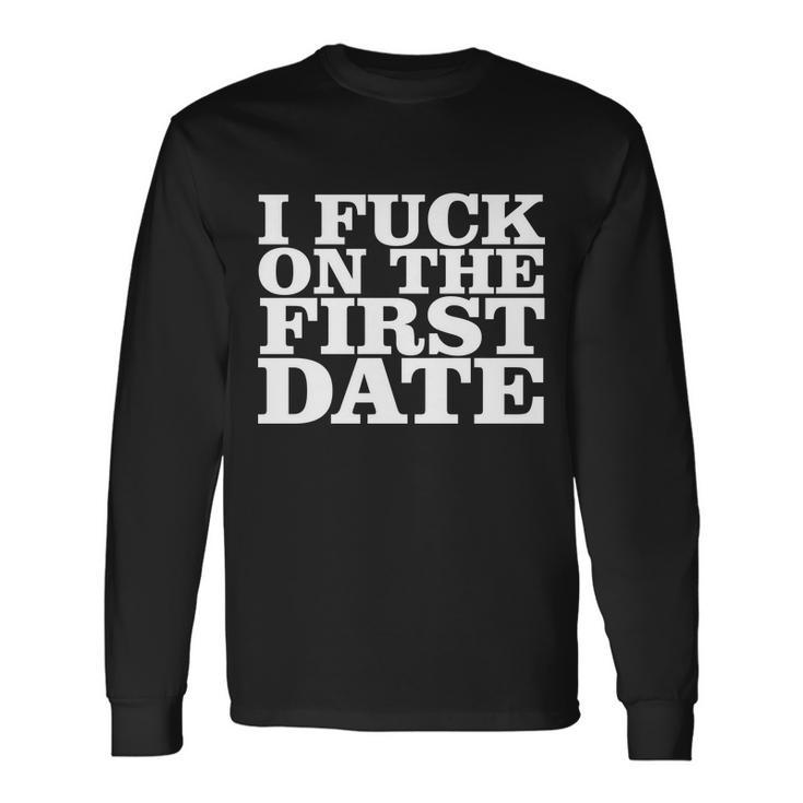 I Fuck On The First Date Tshirt Long Sleeve T-Shirt