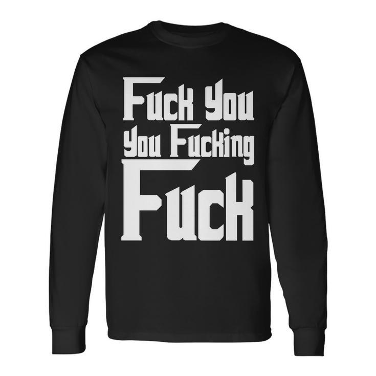 Fuck You You Fucking Fuck Tshirt Long Sleeve T-Shirt