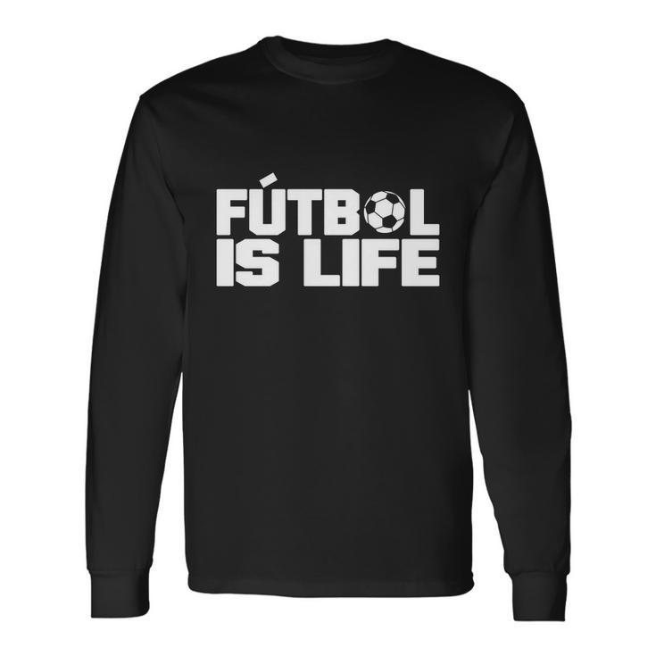 Futbol Is Life Tshirt Long Sleeve T-Shirt Gifts ideas