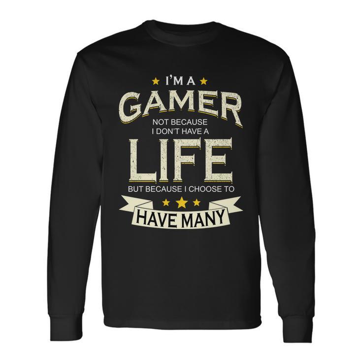 Im A Gamer Not Because I Dont Have A Life But I Have Many Tshirt Long Sleeve T-Shirt