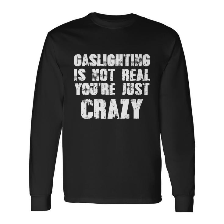 Gaslighting Is Not Real Youre Just Crazy Distressed Meme Tshirt Long Sleeve T-Shirt