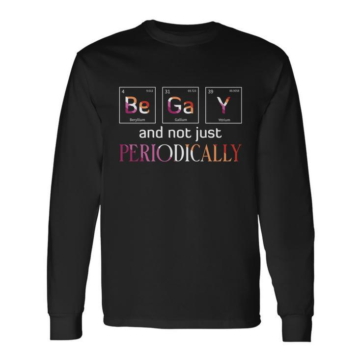 Be Gay Not Just Periodically Pride Month Long Sleeve T-Shirt