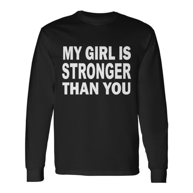 My Girl Is Stronger Than You Tshirt Long Sleeve T-Shirt