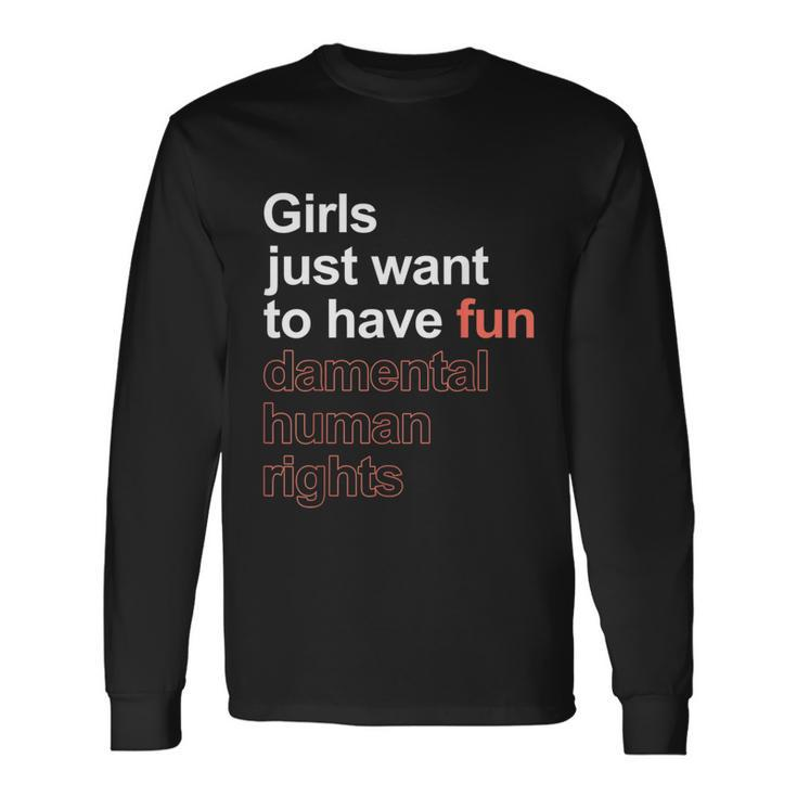 Girls Just Want To Have Fundamental Human Rights Feminist V3 Long Sleeve T-Shirt