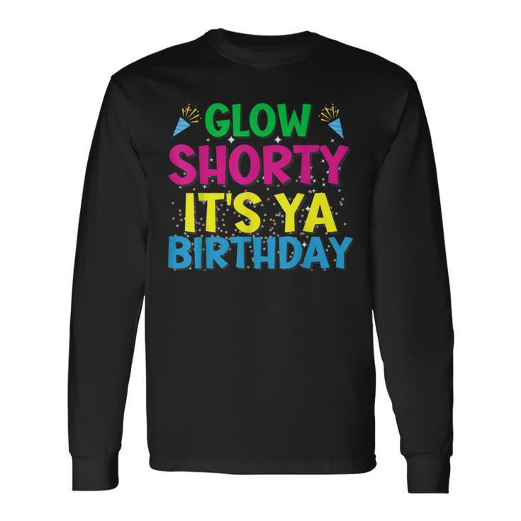 Glow Shorty Its Ya Birthday For Glow Party Squad Fan Men Women Long Sleeve T-Shirt T-shirt Graphic Print