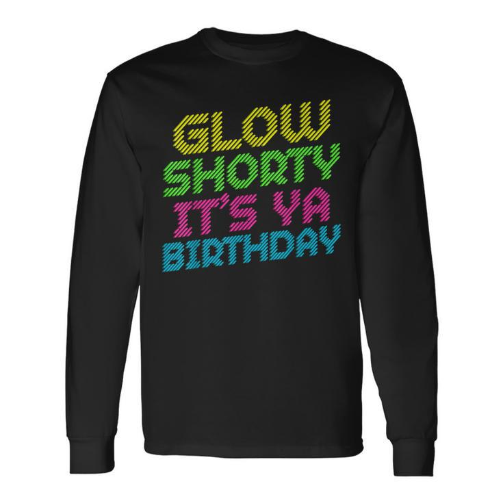 Glow Shorty Its Ya Birthday Retro 80S Glow Birthday Men Women Long Sleeve T-Shirt T-shirt Graphic Print
