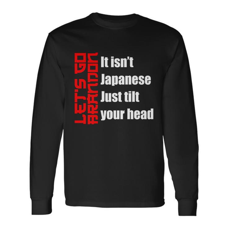 Lets Go Brandon It Isnt Japanese Just Tilt Your Head Long Sleeve T-Shirt