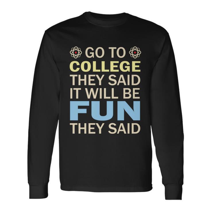 Go To College They Said It Will Be Fun They Said School Student Teachers Long Sleeve T-Shirt