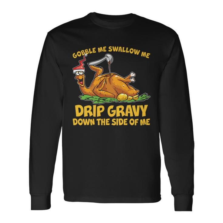 Gobble Swallow Me Drip Gravy Down The Side Of Me Turkey Tshirt Long Sleeve T-Shirt