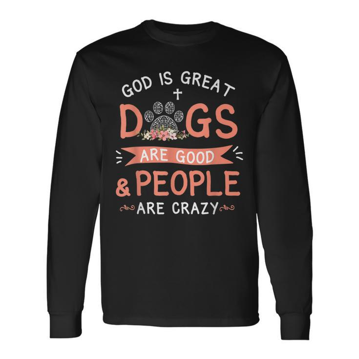 God Is Great Dogs Are Good And People Are Crazy Dog Lover Men Women Long Sleeve T-Shirt T-shirt Graphic Print