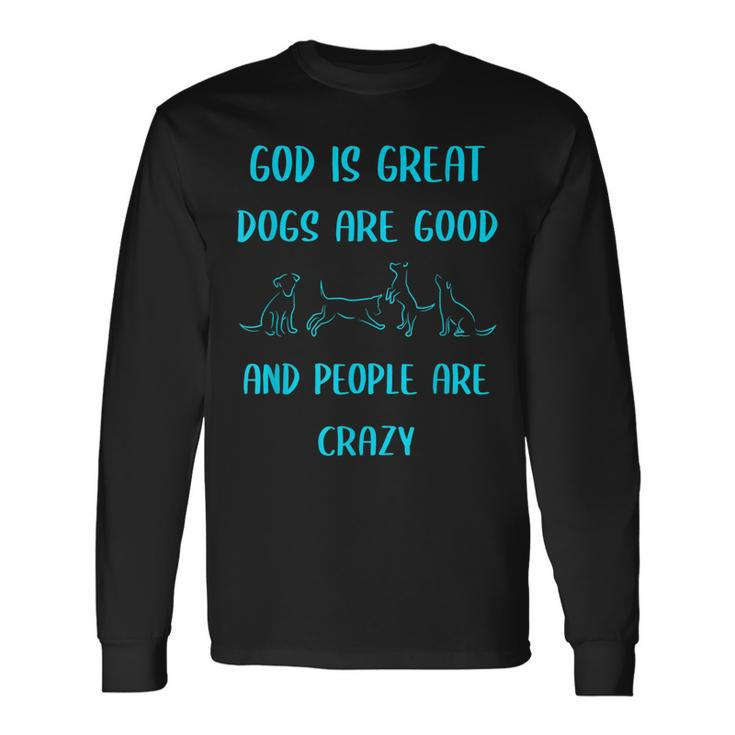 God Is Great Dogs Is Good And People Are Crazy Dog Lover Men Women Long Sleeve T-Shirt T-shirt Graphic Print