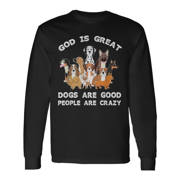 God Is Great Dogs Are Good And People Are Crazy Men Women Long Sleeve T-Shirt T-shirt Graphic Print