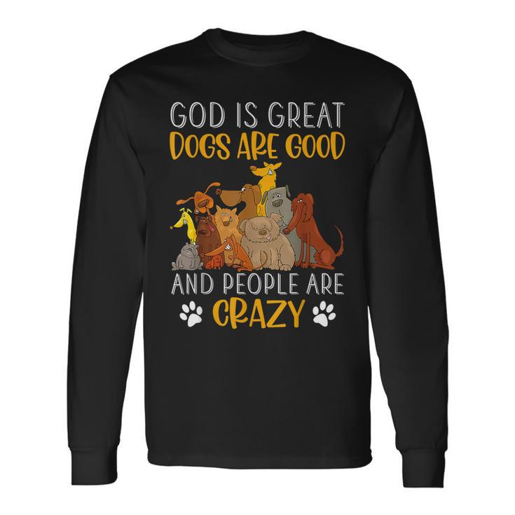 God Is Great Dogs Are Good And People Are Crazy Men Women Long Sleeve T-Shirt T-shirt Graphic Print