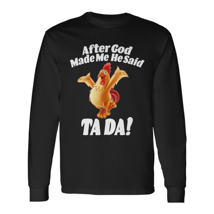 After God Made Me He Said Ta-Da Chicken Tshirt Long Sleeve T-Shirt