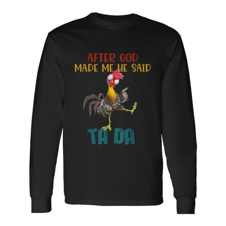 After God Made Me He Said Tada Chicken Outfits Long Sleeve T-Shirt