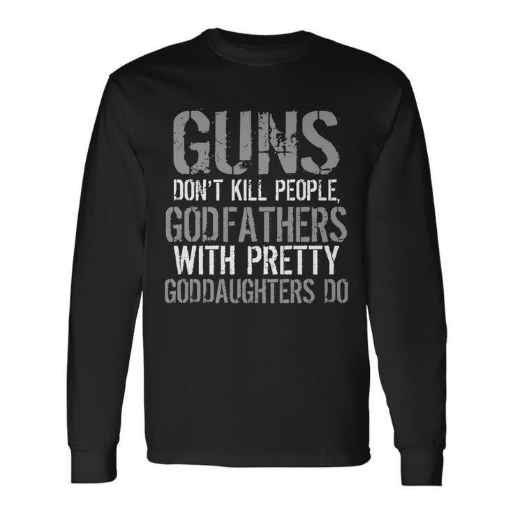 Godfathers With Pretty Goddaughters Kill People Tshirt Long Sleeve T-Shirt