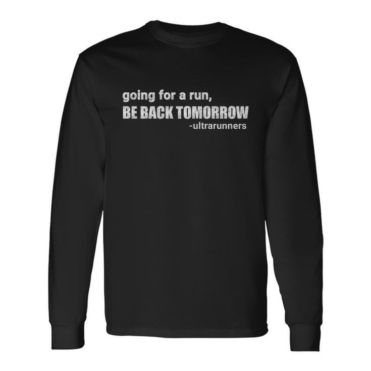 Going For A Run Be Back Tomorrow Ultrarunners Running Long Sleeve T-Shirt