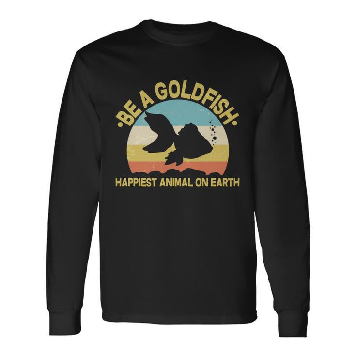 Be A Goldfish Happiest Animal On Earth Tshirt Long Sleeve T-Shirt