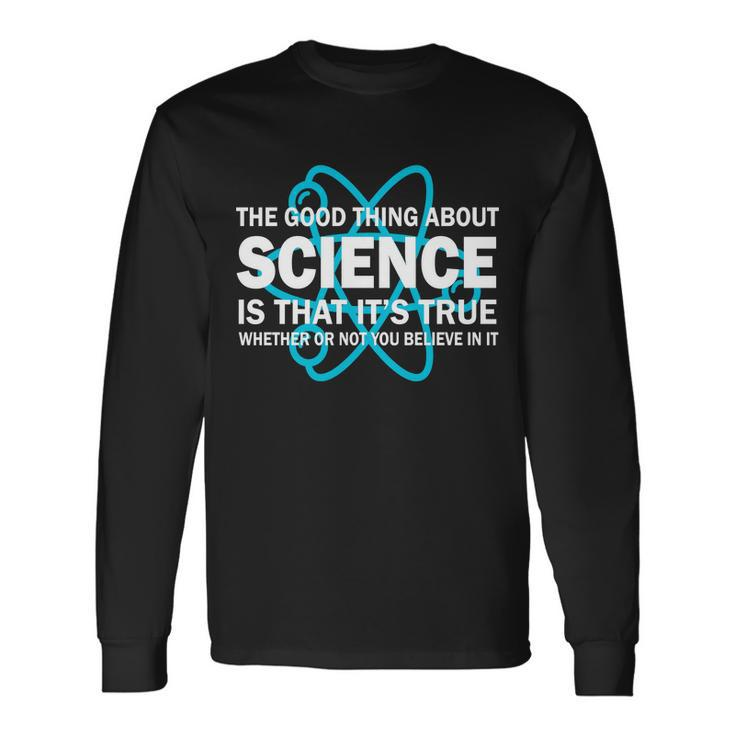 Good Thing About Science Is That Its True Tshirt Long Sleeve T-Shirt Gifts ideas