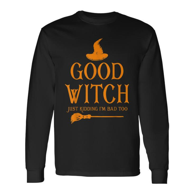 Good Witch Just Kidding Im Bad Too Happy Halloween Long Sleeve T-Shirt