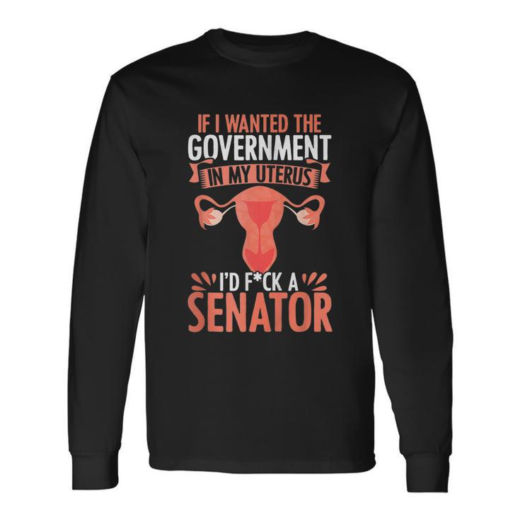 Government In My Uterus Feminist Reproductive Rights Long Sleeve T-Shirt