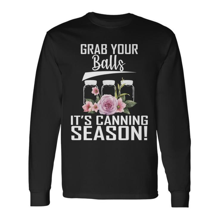 Grab Your Balls Its Canning Season Long Sleeve T-Shirt