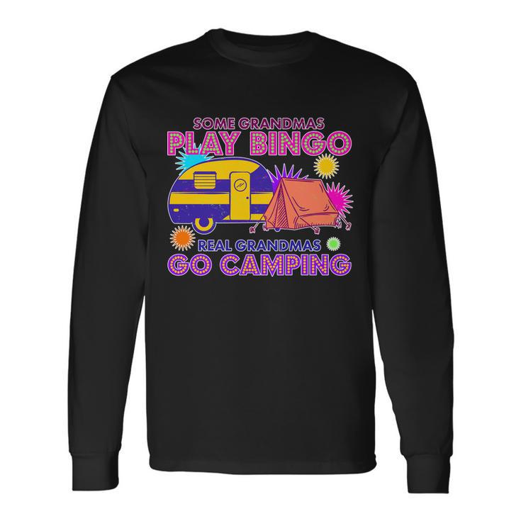 Some Grandmas Play Bingo Real Grandmas Go Camping Long Sleeve T-Shirt