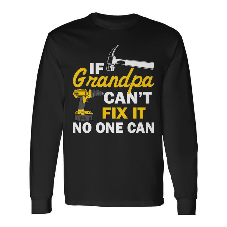 If Grandpa Cant Fix It No One Can Tshirt Long Sleeve T-Shirt