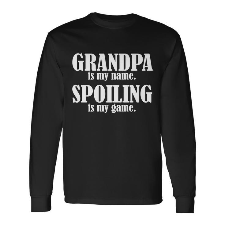 Grandpa Is My Name Spoiling Is My Game Tshirt Long Sleeve T-Shirt