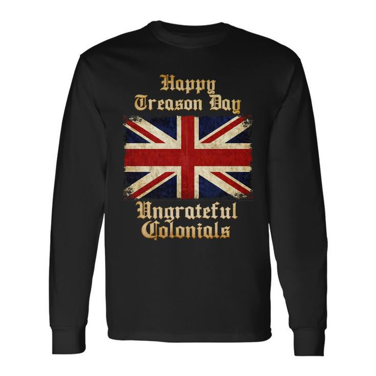 Great Britain Happy Treason Day Ungrateful Colonials Tshirt Long Sleeve T-Shirt