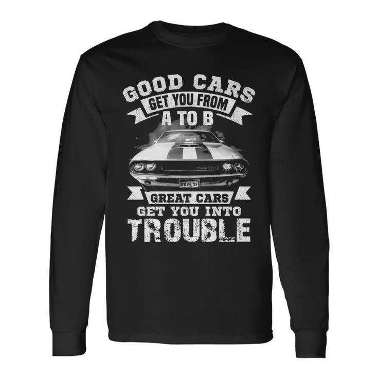 Great Cars Get You Into Trouble Long Sleeve T-Shirt