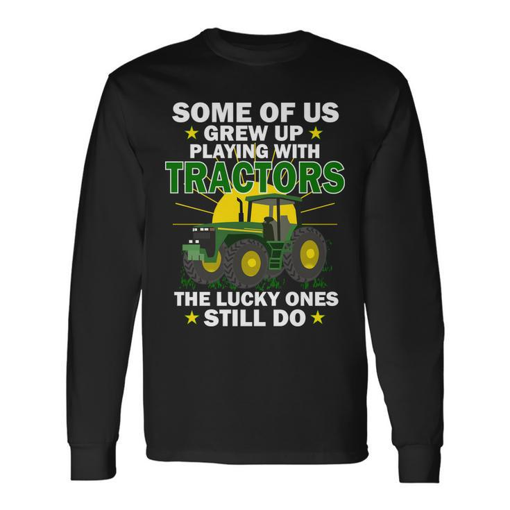 Grew Up Playing With Tractors Lucky Ones Still Do Tshirt Long Sleeve T-Shirt