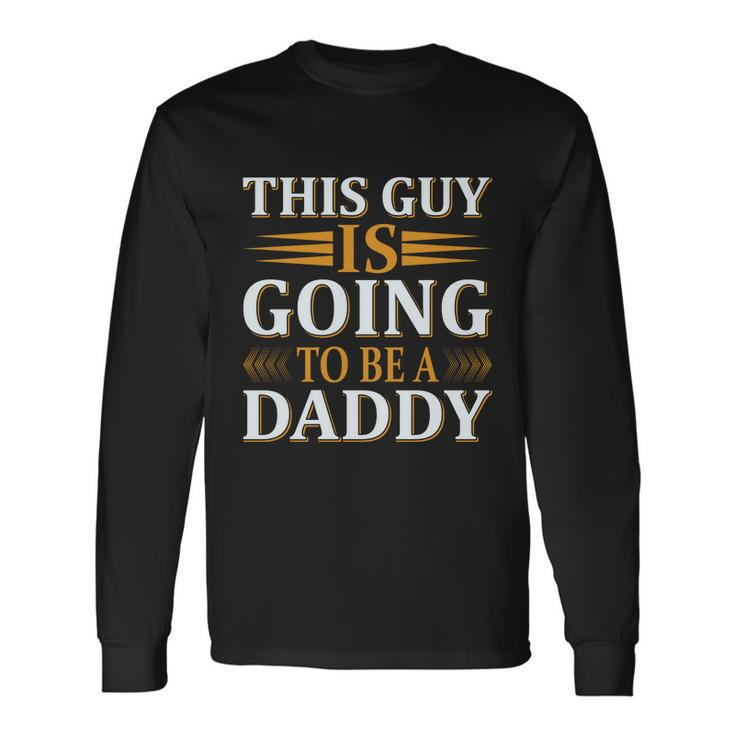 This Guy Is Going To Be A Daddy Father To Be Long Sleeve T-Shirt