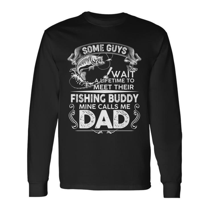 Some Guys Wait A Lifetime To Meet Their Fishing Buddy Mine Calls Me Dad Tshirt Long Sleeve T-Shirt Gifts ideas