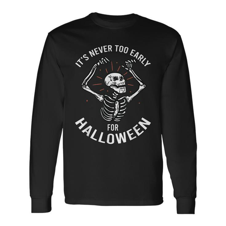 Halloween Its Never Too Early For Halloween Long Sleeve T-Shirt