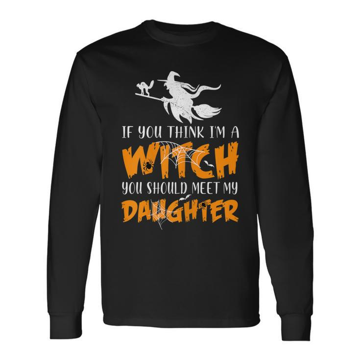Halloween If You Think Im Witch You Should Meet My Daughter Long Sleeve T-Shirt