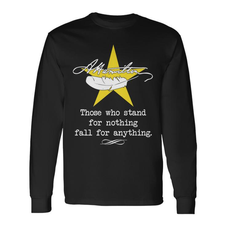 A Hamilton Those Who Stand For Nothing Fall For Anything Long Sleeve T-Shirt
