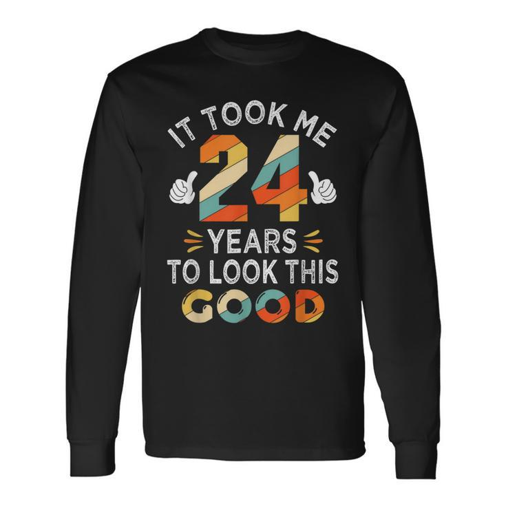 Happy 24Th Birthday Took Me 24 Years 24 Year Old Long Sleeve T-Shirt
