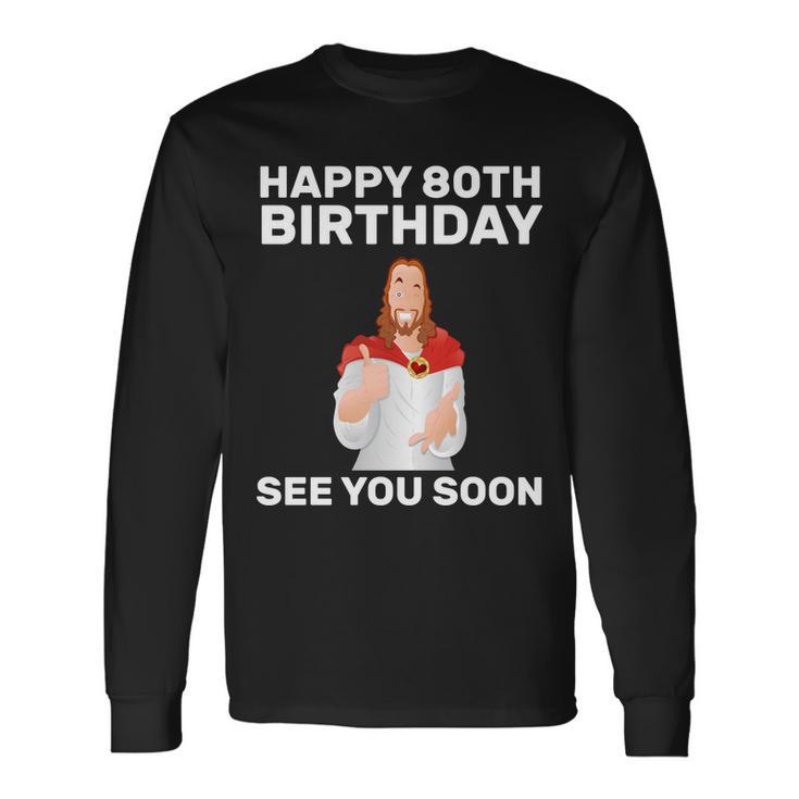 Happy 80Th Birthday See You Soon Long Sleeve T-Shirt