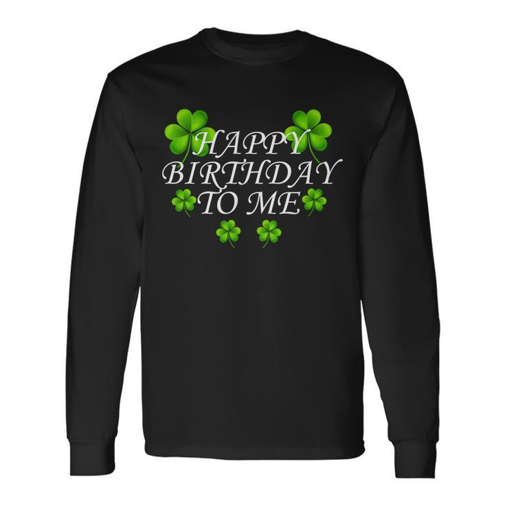 Happy Birthday To Me St Patricks Day Tshirt Long Sleeve T-Shirt