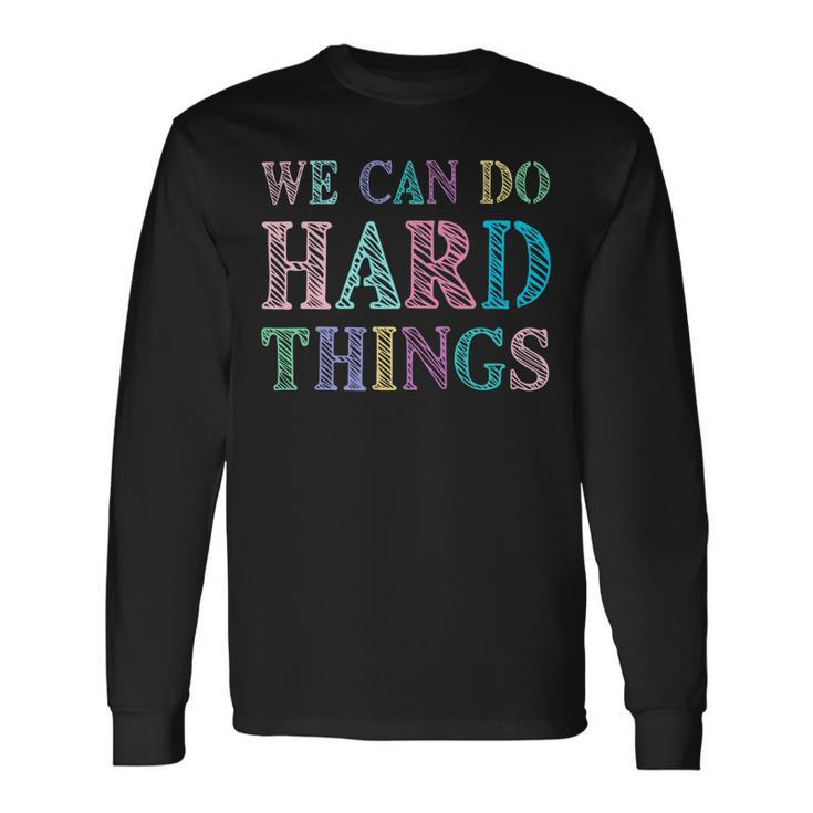 We Can Do Hard Things Motivated Teacher Long Sleeve T-Shirt Gifts ideas