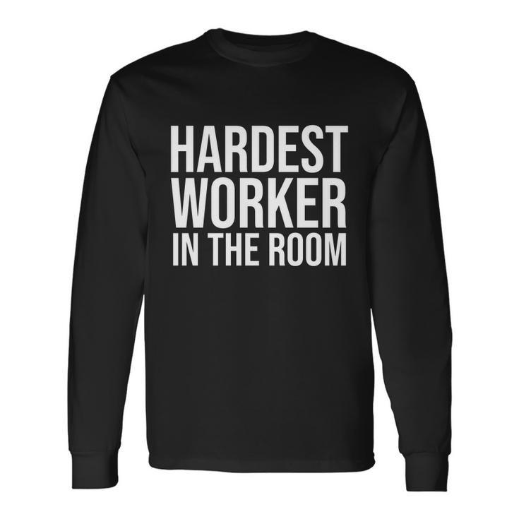 Hardest Worker In The Room Tshirt Long Sleeve T-Shirt
