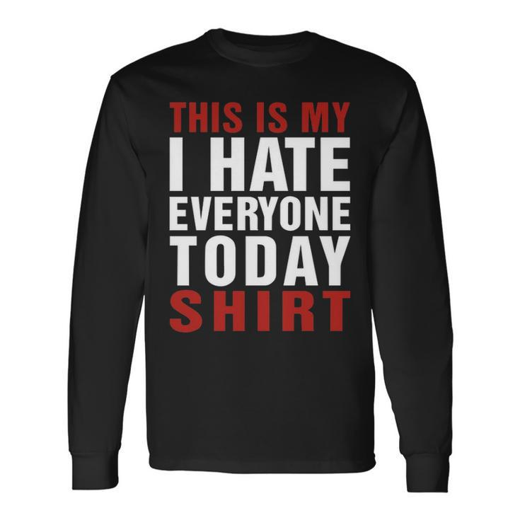 I Hate Everybody Today Shirt V2 Long Sleeve T-Shirt