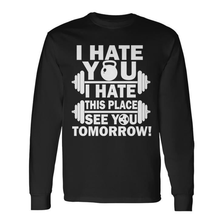 I Hate You This Place See You Tomorrow Tshirt Long Sleeve T-Shirt